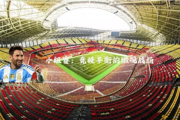 小组赛：竞技平衡的微观战场