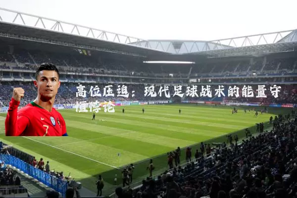 高位压迫:现代足球战术的能量守恒悖论