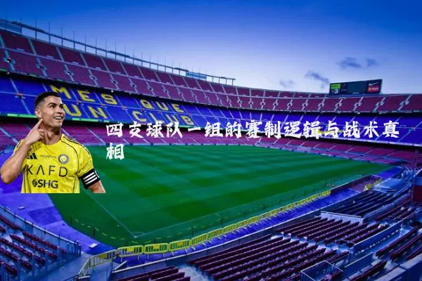 四支球队一组的赛制逻辑与战术真相