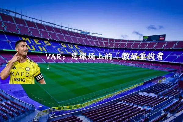 VAR:足球场上的「数据重构者」