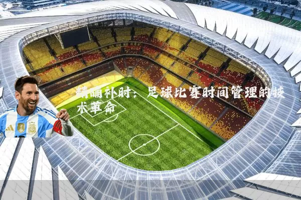 精确补时：足球比赛时间管理的技术革命