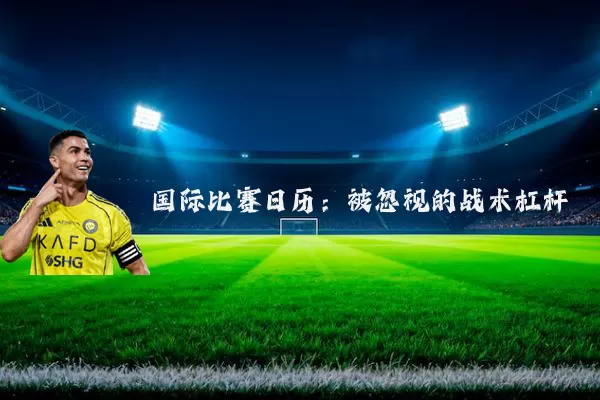 国际比赛日历：被忽视的战术杠杆