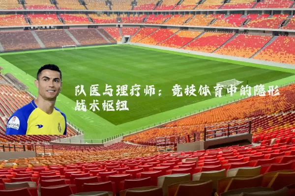 队医与理疗师:竞技体育中的隐形战术枢纽