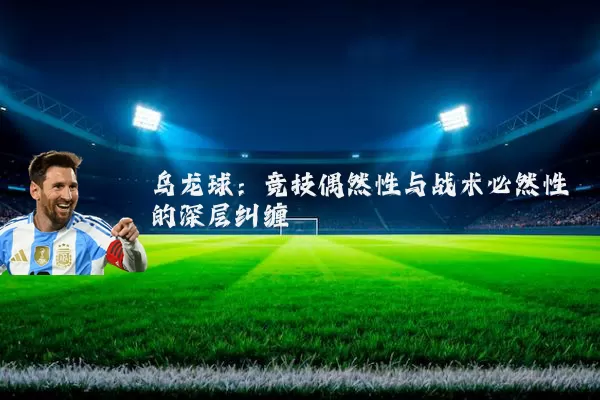 乌龙球：竞技偶然性与战术必然性的深层纠缠